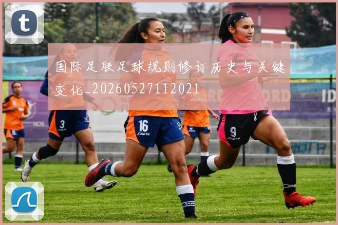 国际足联足球规则修订历史与关键变化_20260527112021