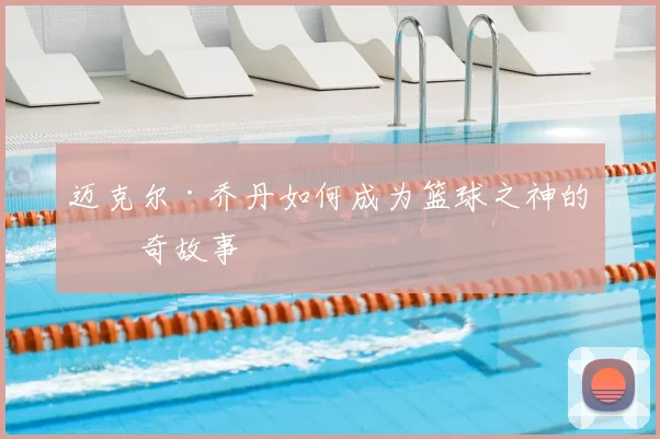 迈克尔·乔丹如何成为篮球之神的传奇故事