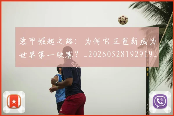 意甲崛起之路:为何它正重新成为世界第一联赛?_20260528192919_20260609193833