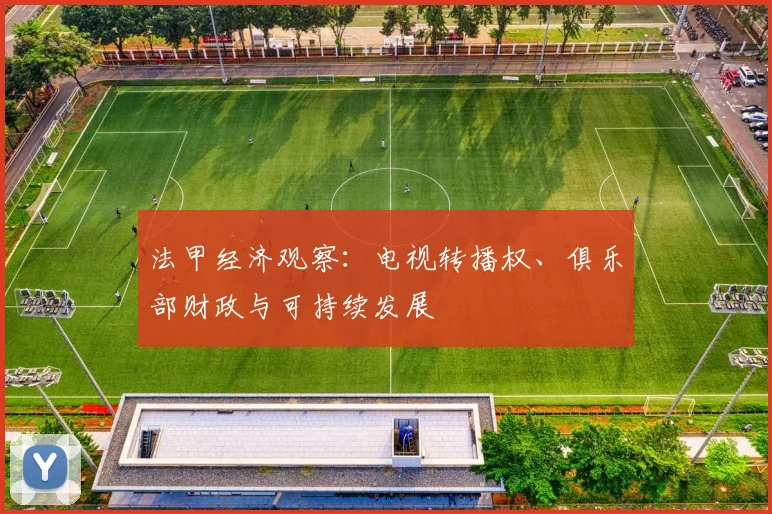 法甲经济观察：电视转播权、俱乐部财政与可持续发展