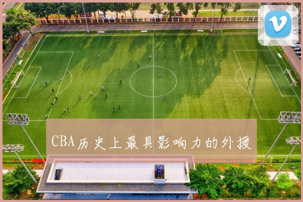 CBA历史上最具影响力的外援