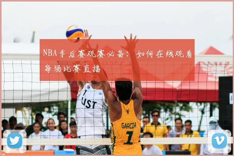 NBA季后赛观赛必备：如何在线观看每场比赛直播